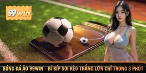 Bóng Đá Ảo 99WIN - Bí Kíp Soi Kèo Thắng Lớn Chỉ Trong 3 Phút
