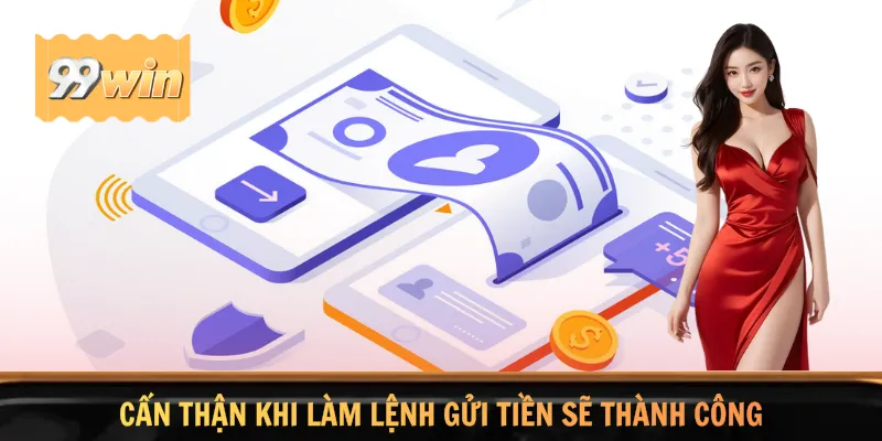 Cẩn thận khi làm lệnh gửi tiền sẽ thành công