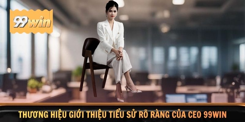Thương hiệu giới thiệu tiểu sử rõ ràng của CEO 99WIN