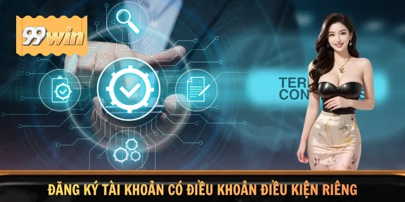 Đăng ký tài khoản có điều khoản điều kiện riêng