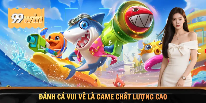 Đánh Cá Vui Vẻ là game chất lượng cao