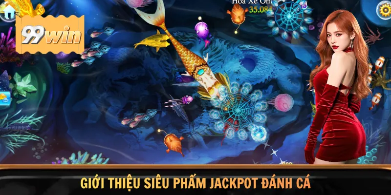 Giới thiệu siêu phẩm Jackpot Đánh Cá