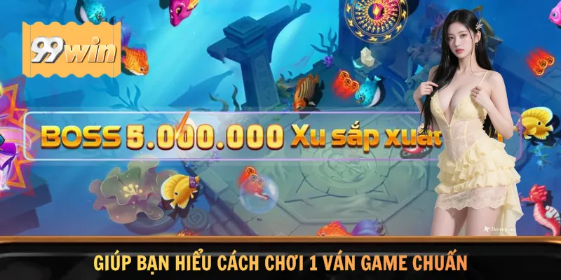 Giúp bạn hiểu cách chơi 1 ván game chuẩn