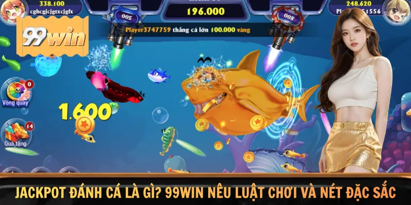Jackpot Đánh Cá Là Gì? 99WIN Nêu Luật Chơi Và Nét Đặc Sắc