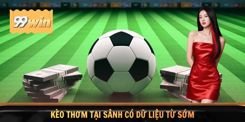 Kèo thơm tại sảnh có dữ liệu từ sớm