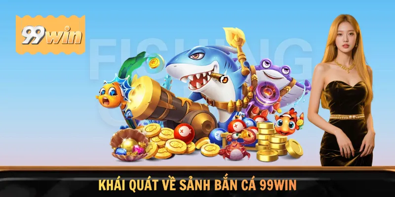 Khái quát về sảnh bắn cá 99WIN
