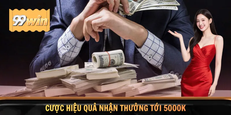 Cược hiệu quả nhận thưởng tới 5000k