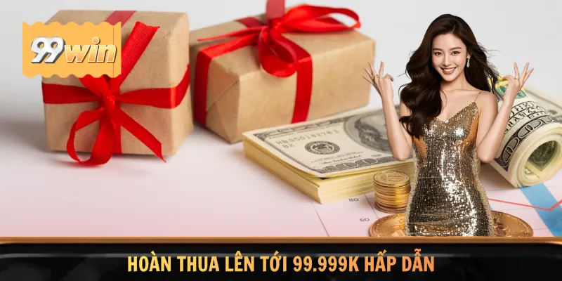 Hoàn thua lên tới 99.999k hấp dẫn