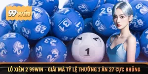 Lô Xiên 2 99WIN - Giải Mã Tỷ Lệ Thưởng 1 Ăn 27 Cực Khủng