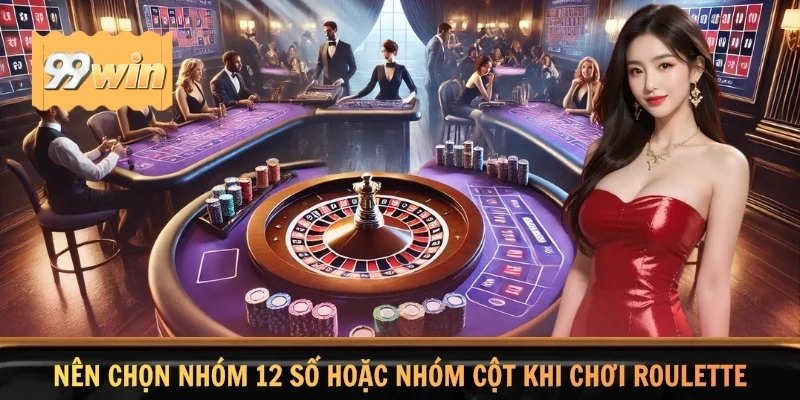 Nên chọn nhóm 12 số hoặc nhóm cột khi chơi Roulette Châu Âu